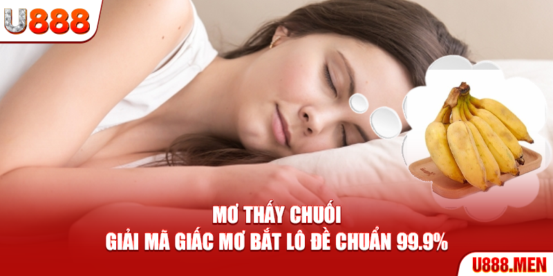 Mơ Thấy Chuối - Giải Mã Giấc Mơ Bắt Lô Đề Chuẩn 99.9% Mơ thấy chuối